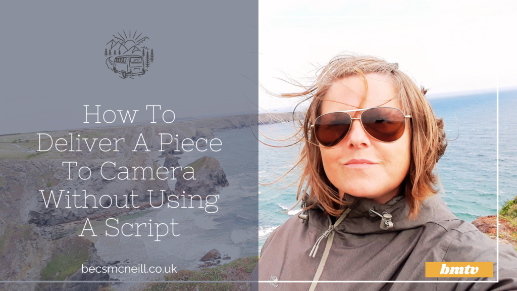 How To Deliver A Piece To Camera Without Using A Script - becsmcneill